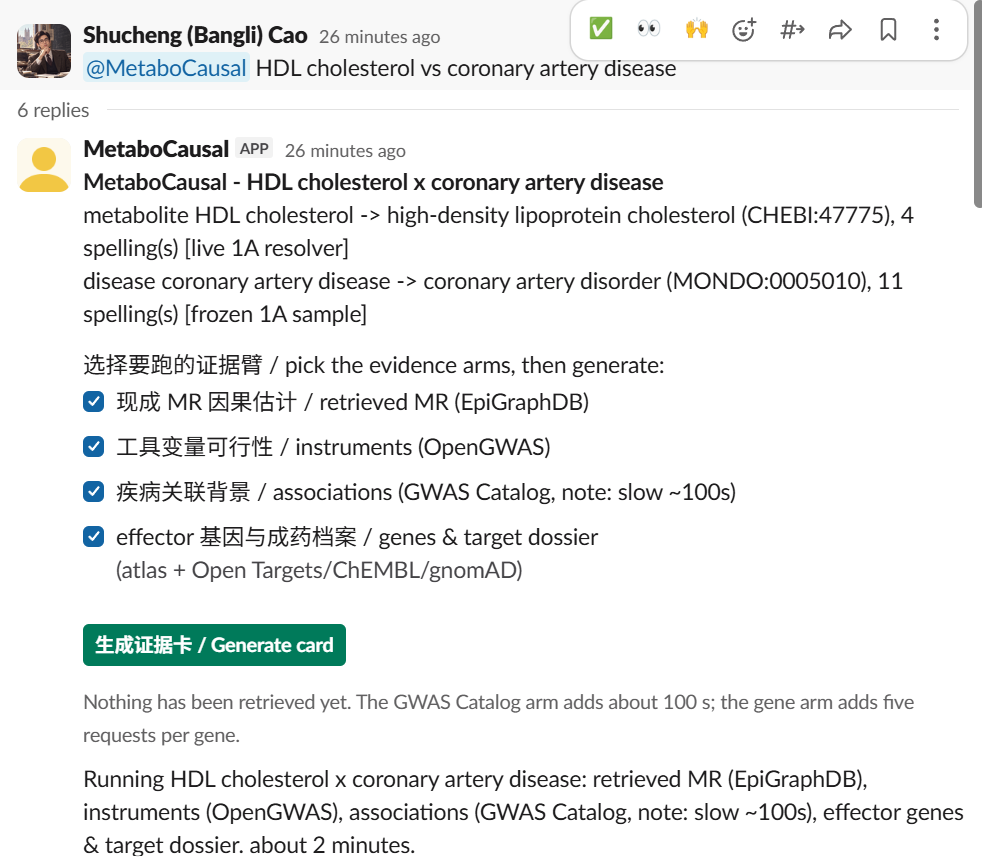 A Slack thread: the user types at-MetaboCausal HDL cholesterol vs coronary artery disease. The bot replies with the resolved identifiers — high-density lipoprotein cholesterol CHEBI:47775 with four spellings from the live resolver, coronary artery disorder MONDO:0005010 with eleven spellings — then four tick boxes for the evidence arms to run, a Generate card button, and a line saying nothing has been retrieved yet.
